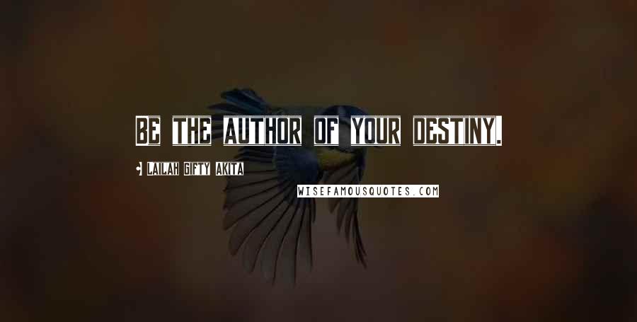 Lailah Gifty Akita Quotes: Be the author of your destiny.