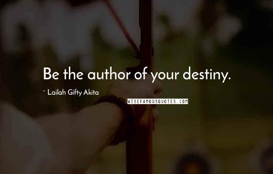 Lailah Gifty Akita Quotes: Be the author of your destiny.