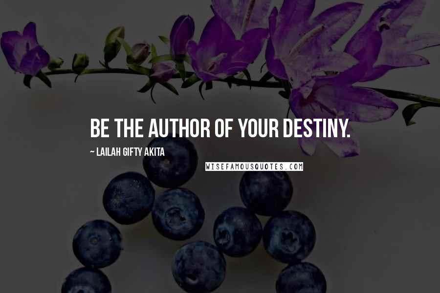 Lailah Gifty Akita Quotes: Be the author of your destiny.