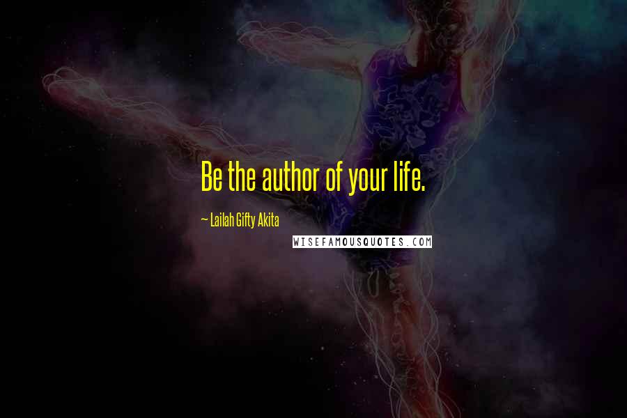 Lailah Gifty Akita Quotes: Be the author of your life.