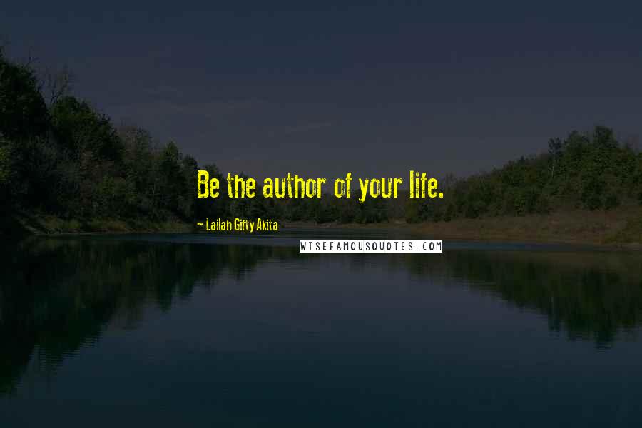 Lailah Gifty Akita Quotes: Be the author of your life.