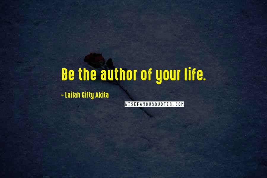 Lailah Gifty Akita Quotes: Be the author of your life.