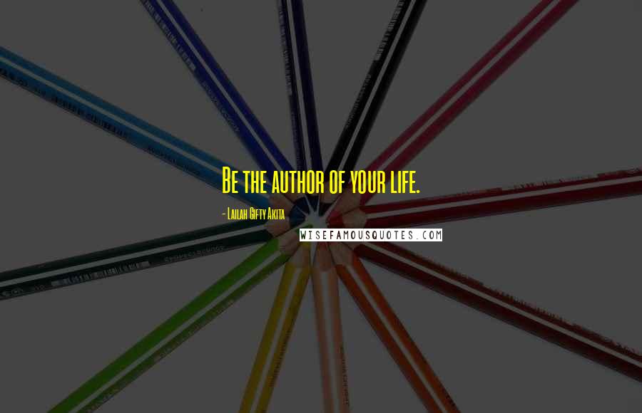 Lailah Gifty Akita Quotes: Be the author of your life.