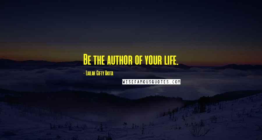 Lailah Gifty Akita Quotes: Be the author of your life.