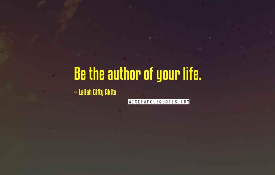 Lailah Gifty Akita Quotes: Be the author of your life.