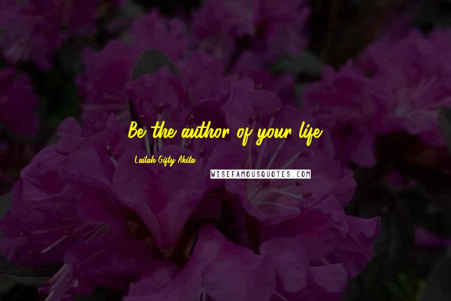 Lailah Gifty Akita Quotes: Be the author of your life.