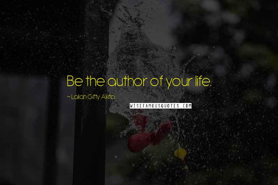 Lailah Gifty Akita Quotes: Be the author of your life.