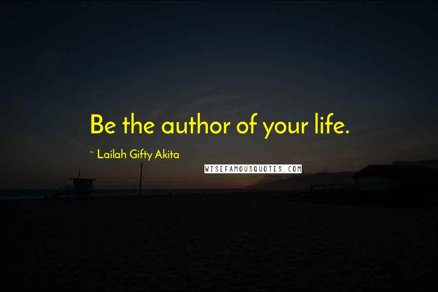 Lailah Gifty Akita Quotes: Be the author of your life.