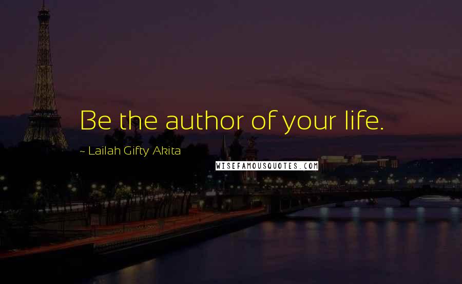 Lailah Gifty Akita Quotes: Be the author of your life.