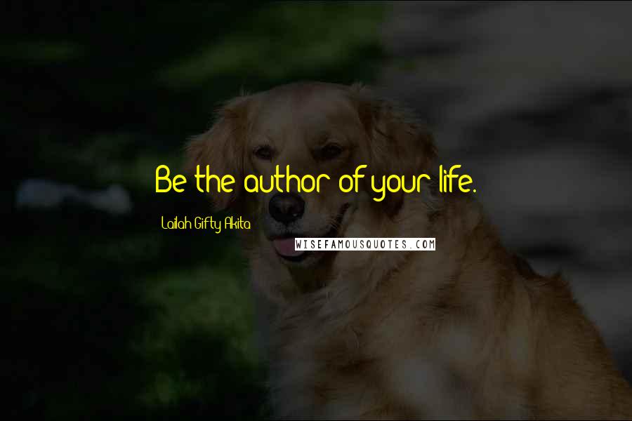 Lailah Gifty Akita Quotes: Be the author of your life.
