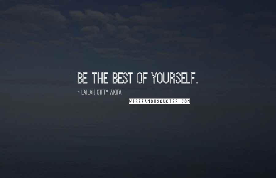 Lailah Gifty Akita Quotes: Be the best of yourself.