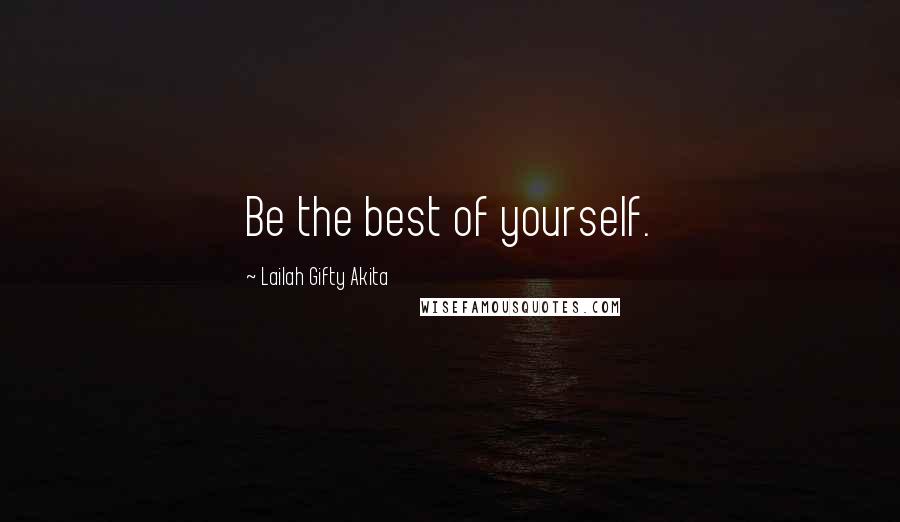 Lailah Gifty Akita Quotes: Be the best of yourself.