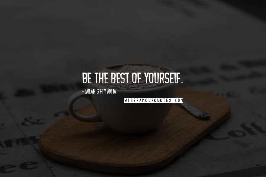 Lailah Gifty Akita Quotes: Be the best of yourself.