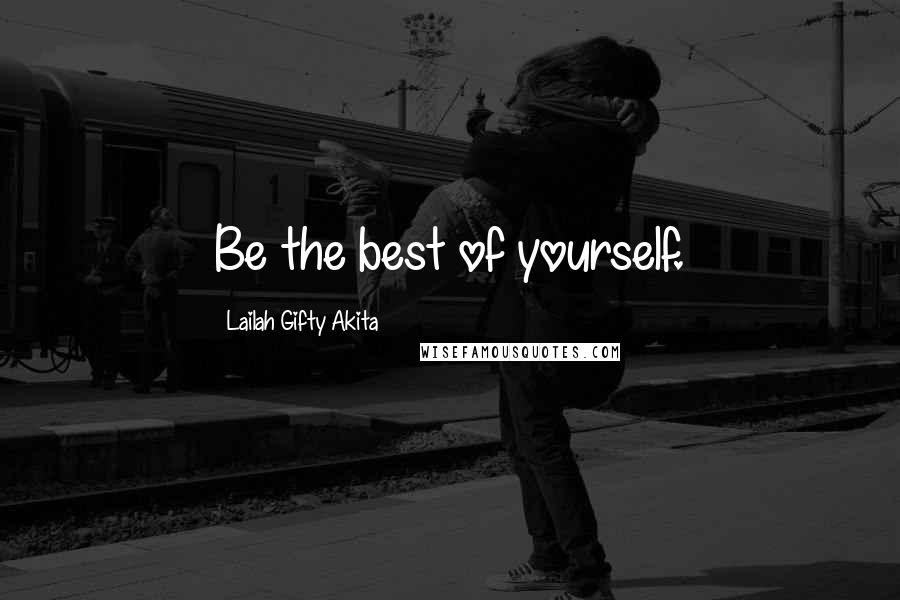 Lailah Gifty Akita Quotes: Be the best of yourself.