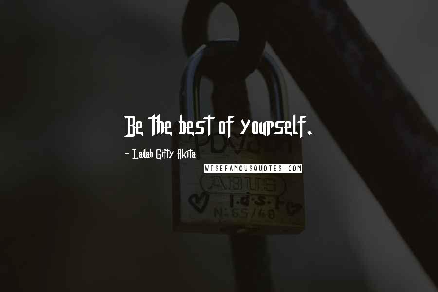 Lailah Gifty Akita Quotes: Be the best of yourself.