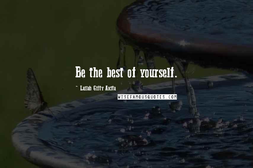 Lailah Gifty Akita Quotes: Be the best of yourself.