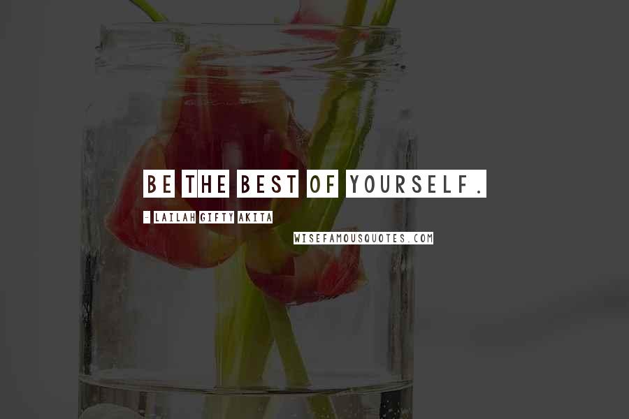 Lailah Gifty Akita Quotes: Be the best of yourself.