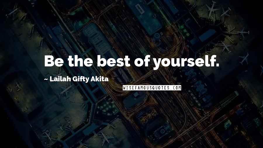 Lailah Gifty Akita Quotes: Be the best of yourself.