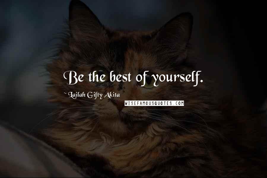 Lailah Gifty Akita Quotes: Be the best of yourself.