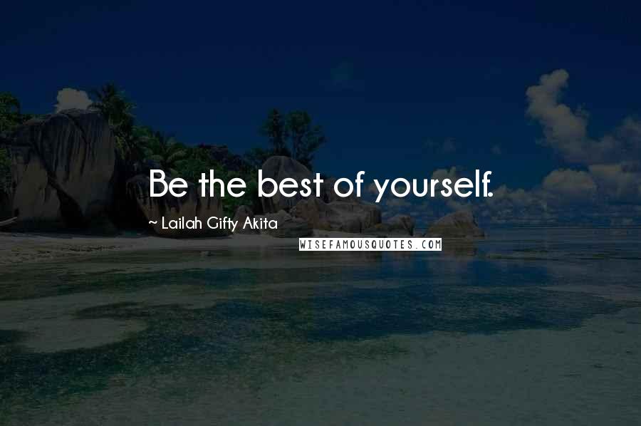 Lailah Gifty Akita Quotes: Be the best of yourself.