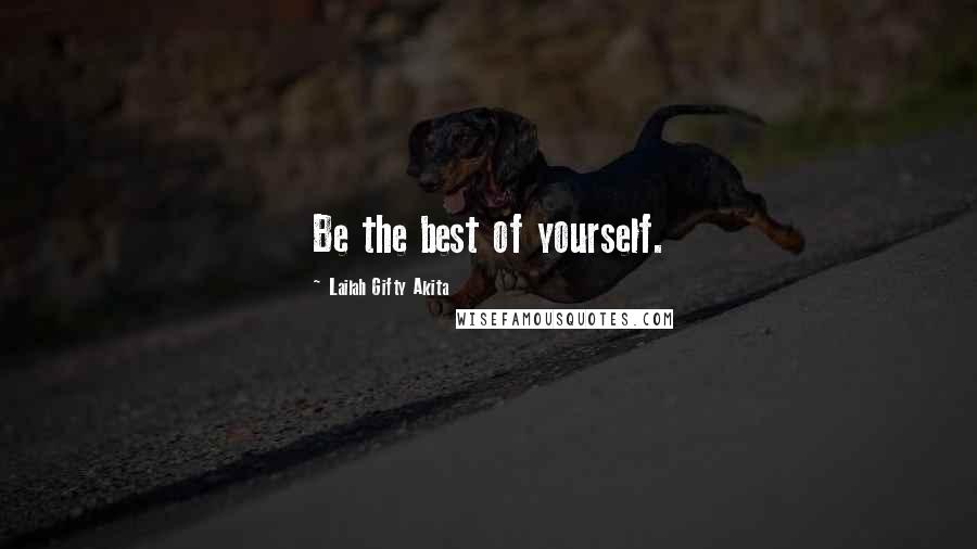Lailah Gifty Akita Quotes: Be the best of yourself.
