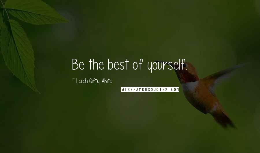 Lailah Gifty Akita Quotes: Be the best of yourself.