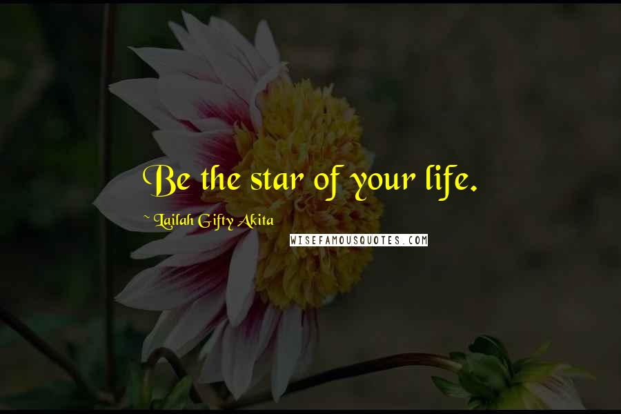 Lailah Gifty Akita Quotes: Be the star of your life.