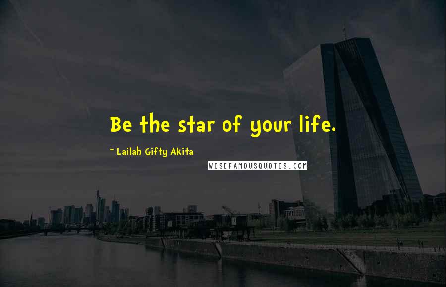 Lailah Gifty Akita Quotes: Be the star of your life.