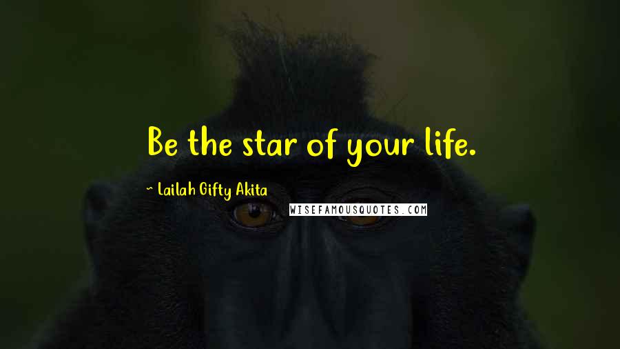 Lailah Gifty Akita Quotes: Be the star of your life.