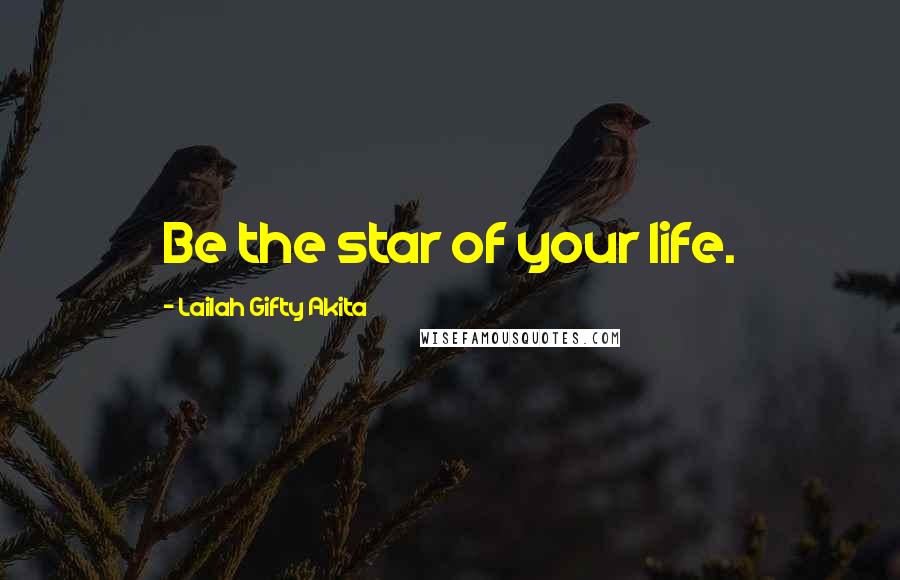 Lailah Gifty Akita Quotes: Be the star of your life.