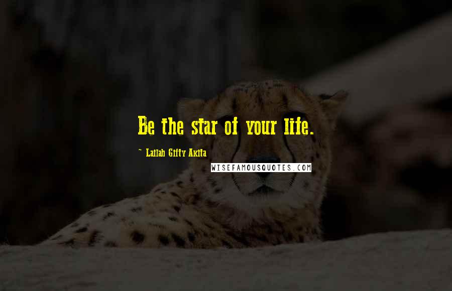 Lailah Gifty Akita Quotes: Be the star of your life.