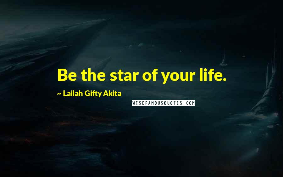 Lailah Gifty Akita Quotes: Be the star of your life.