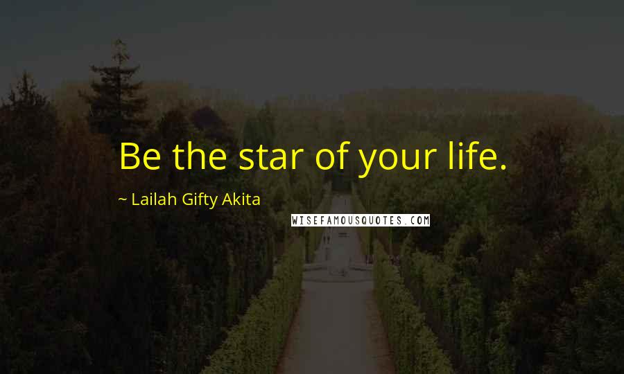 Lailah Gifty Akita Quotes: Be the star of your life.