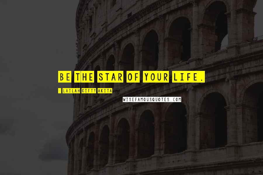 Lailah Gifty Akita Quotes: Be the star of your life.