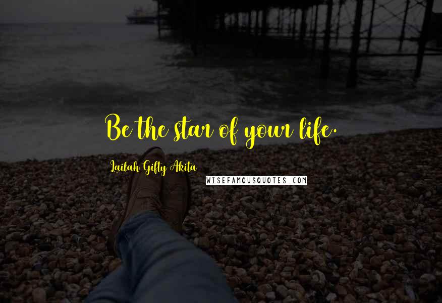 Lailah Gifty Akita Quotes: Be the star of your life.