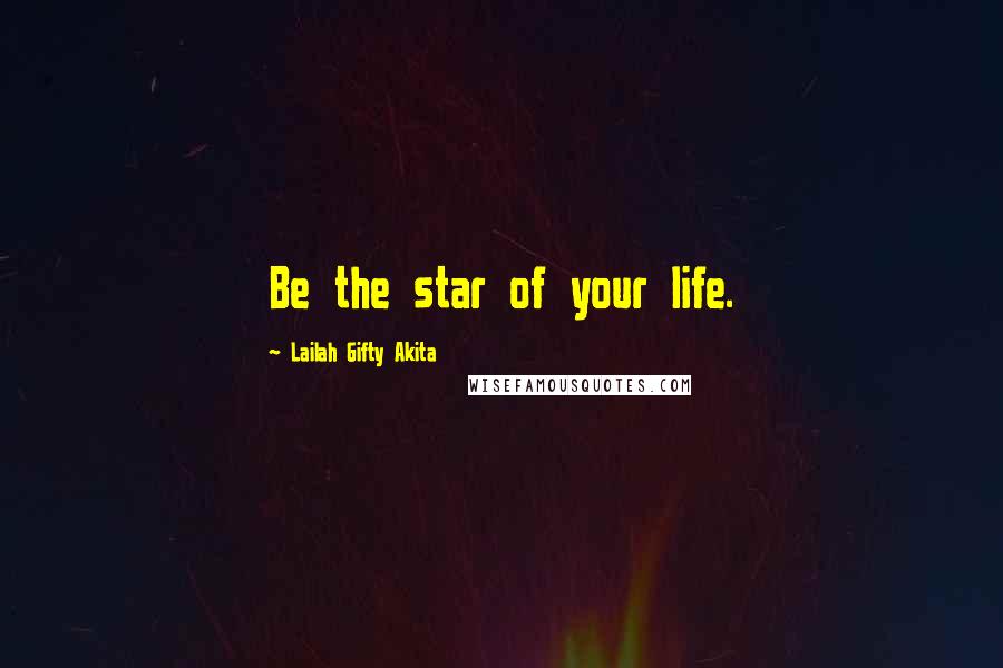 Lailah Gifty Akita Quotes: Be the star of your life.