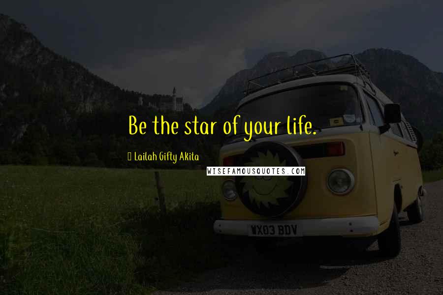 Lailah Gifty Akita Quotes: Be the star of your life.