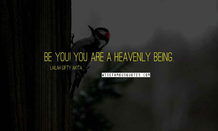 Lailah Gifty Akita Quotes: Be you! You are a heavenly being.