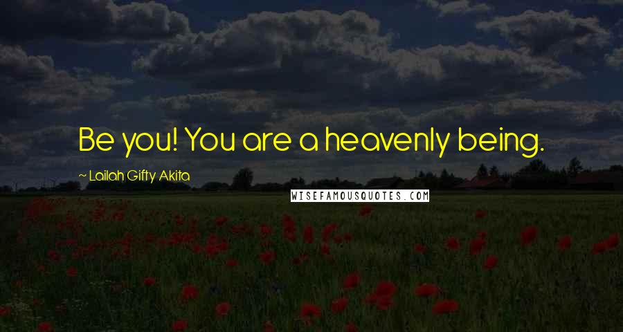 Lailah Gifty Akita Quotes: Be you! You are a heavenly being.