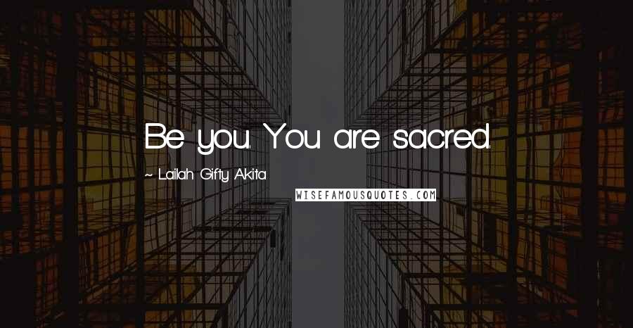 Lailah Gifty Akita Quotes: Be you. You are sacred.