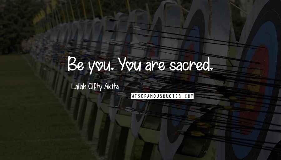 Lailah Gifty Akita Quotes: Be you. You are sacred.