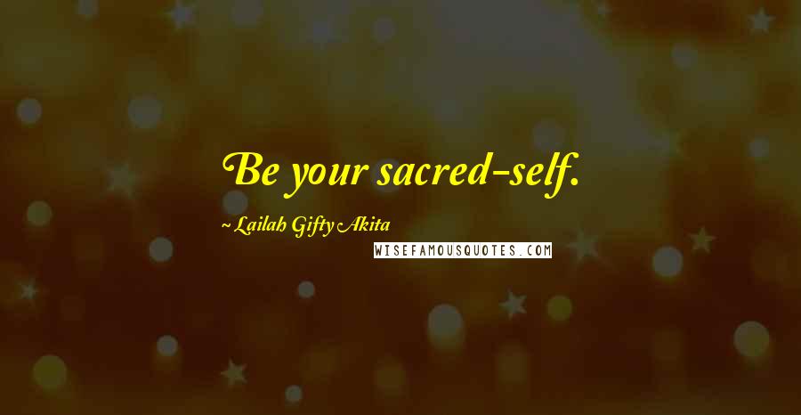 Lailah Gifty Akita Quotes: Be your sacred-self.