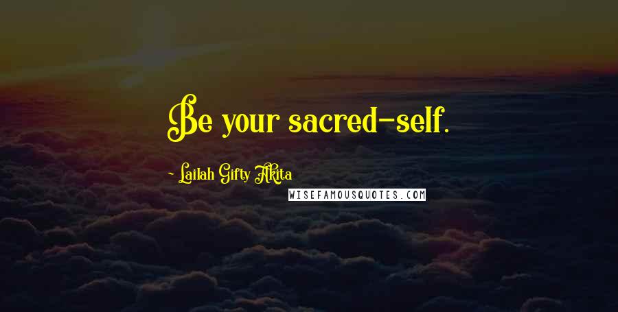 Lailah Gifty Akita Quotes: Be your sacred-self.