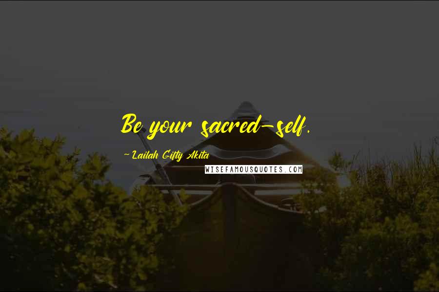 Lailah Gifty Akita Quotes: Be your sacred-self.