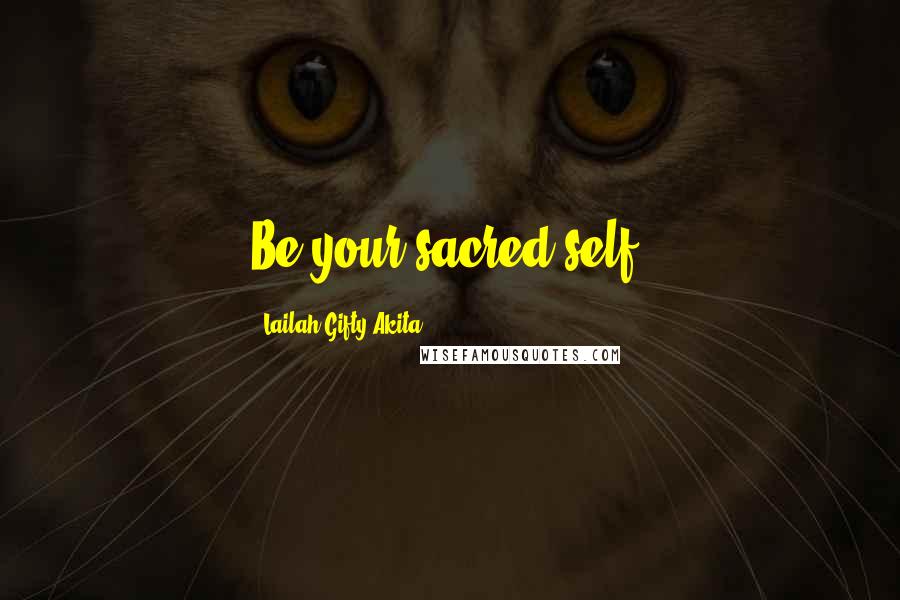 Lailah Gifty Akita Quotes: Be your sacred-self.