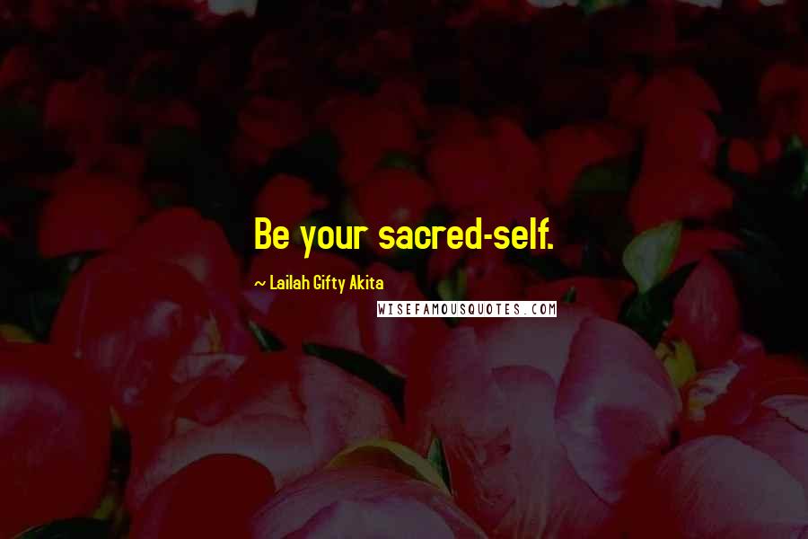 Lailah Gifty Akita Quotes: Be your sacred-self.