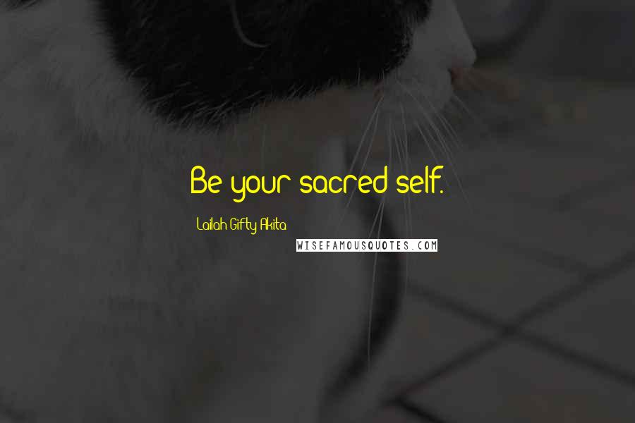Lailah Gifty Akita Quotes: Be your sacred-self.
