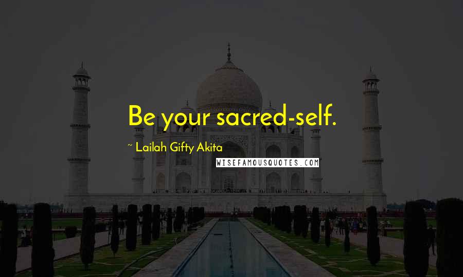 Lailah Gifty Akita Quotes: Be your sacred-self.