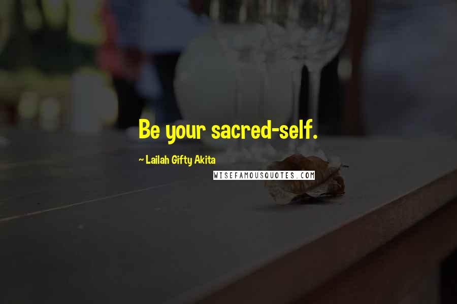 Lailah Gifty Akita Quotes: Be your sacred-self.