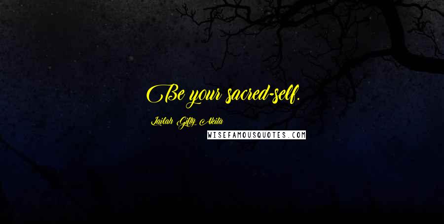 Lailah Gifty Akita Quotes: Be your sacred-self.